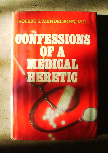 Confessions of a Medical Heretic - Robert Mendelsohn, M.D.